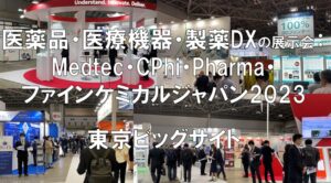 医薬品・医療機器・製薬DX・化学の展示会：Medtec・CPhi・Pharma・ファインケミカルジャパン2023_東京ビッグサイト_コロナの展示会営業術