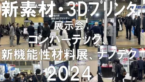 新素材・加工技術・3Dプリンタの展示会：コンバーテック、新機能性材料展、ナノテク2024・東京ビッグサイト・展示会営業術