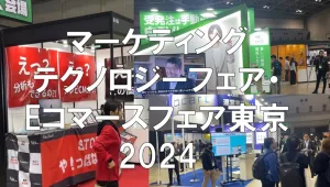 マーケティングテクノロジーフェア東京・Eコマースフェア東京2024・東京ビッグサイト・展示会営業術