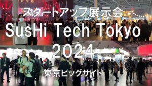 スタートアップの展示会：SusHi Tech Tokyo 2024・東京ビッグサイト・展示会営業術