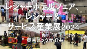 レジャーホテルフェア、レジャー＆サービス産業展2024・東京ビッグサイト・展示会営業術