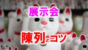 展示会陳列のコツ_展示会営業術