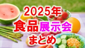 2025年食品展示会まとめ_展示会営業術