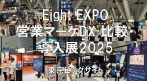 Eight EXPO 第4回 営業マーケDX 比較・導入展2025・国際フォーラム・展示会営業術