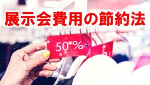 展示会費用の節約法_展示会営業術