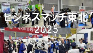 ビジネスマッチ東北2025・夢メッセみやぎ・展示会営業術